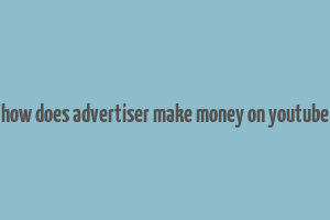 how does advertiser make money on youtube