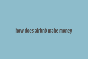 how does airbnb make money