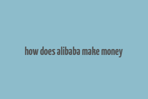 how does alibaba make money