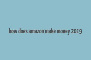 how does amazon make money 2019