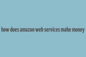 how does amazon web services make money