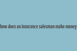 how does an insurance salesman make money