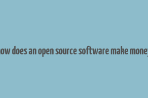 how does an open source software make money