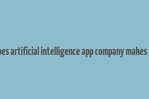 how does artificial intelligence app company makes money