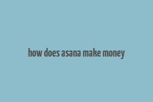 how does asana make money