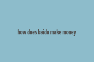 how does baidu make money