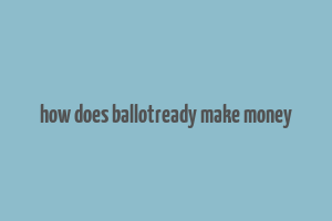 how does ballotready make money