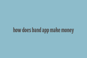 how does band app make money