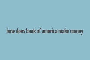 how does bank of america make money