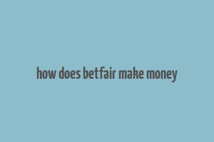 how does betfair make money