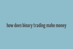 how does binary trading make money