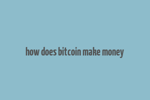 how does bitcoin make money