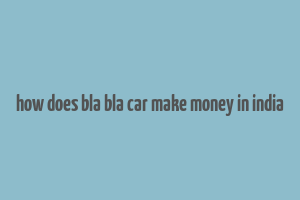 how does bla bla car make money in india