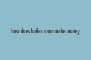 how does boiler room make money