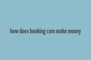 how does booking com make money