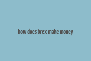 how does brex make money