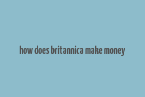 how does britannica make money