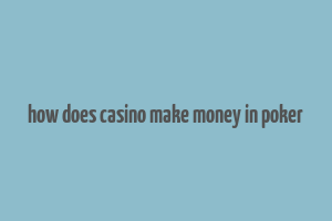 how does casino make money in poker