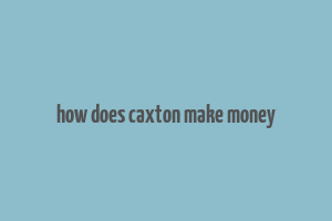 how does caxton make money