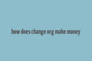 how does change org make money