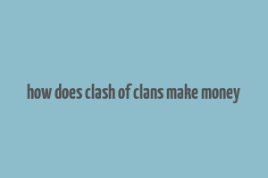 how does clash of clans make money