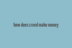 how does creed make money