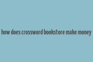 how does crossword bookstore make money