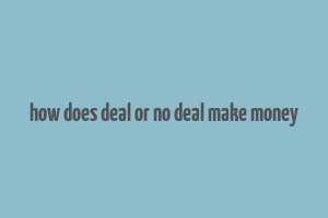 how does deal or no deal make money