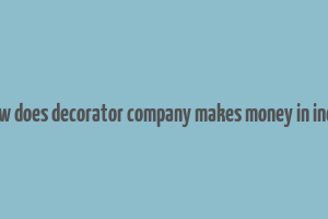 how does decorator company makes money in india