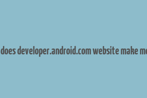 how does developer.android.com website make money