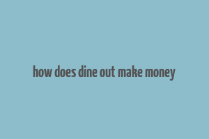 how does dine out make money