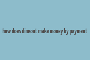 how does dineout make money by payment