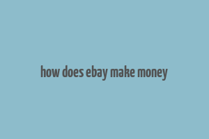 how does ebay make money