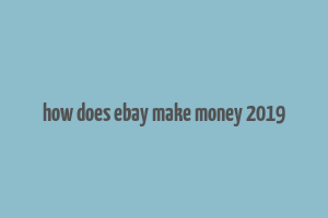 how does ebay make money 2019