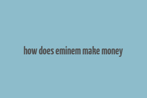 how does eminem make money