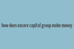 how does encore capital group make money