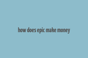 how does epic make money