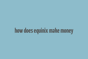 how does equinix make money