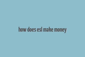 how does esl make money