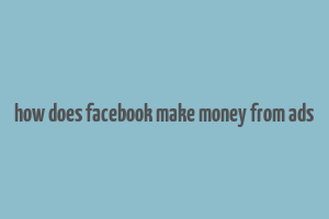 how does facebook make money from ads