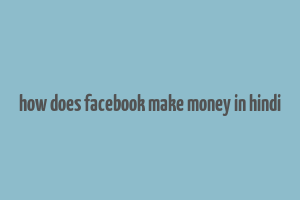 how does facebook make money in hindi