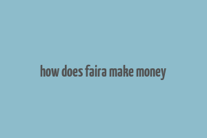 how does faira make money