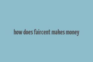 how does faircent makes money