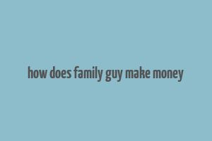 how does family guy make money