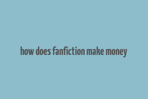 how does fanfiction make money