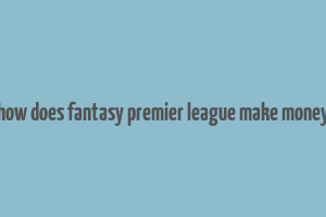 how does fantasy premier league make money