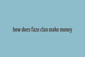 how does faze clan make money