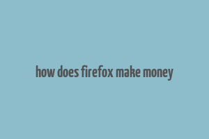 how does firefox make money