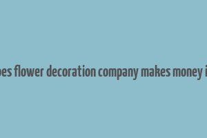 how does flower decoration company makes money in india