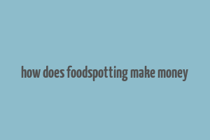 how does foodspotting make money